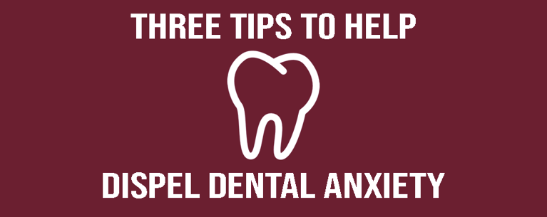 Three Tips to Help Dispel Dental Anxiety